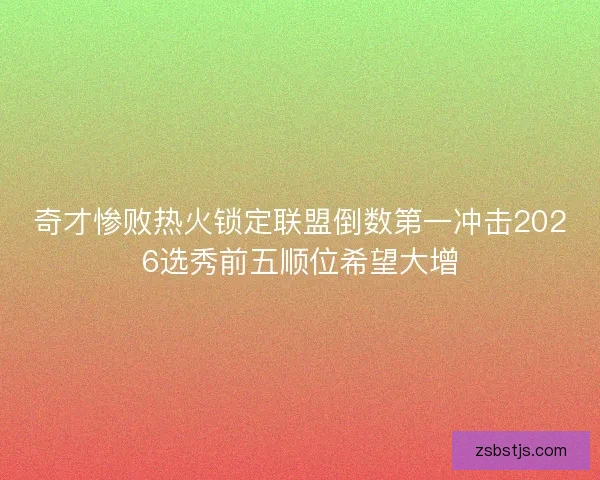 奇才惨败热火锁定联盟倒数第一冲击2026选秀前五顺位希望大增